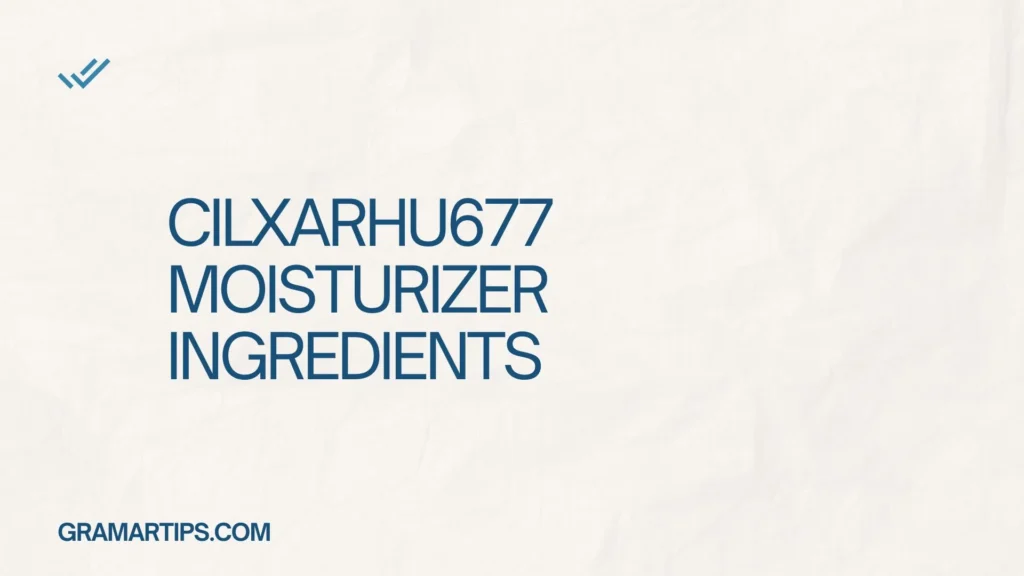 Cilxarhu677 Moisturizer Ingredients