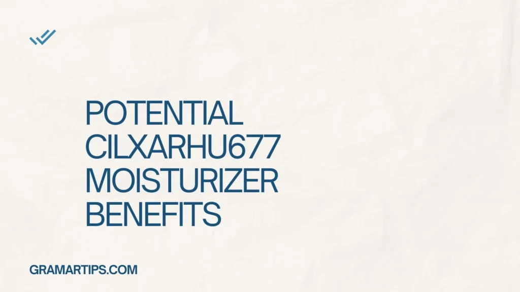 Potential Cilxarhu677 Moisturizer Benefits